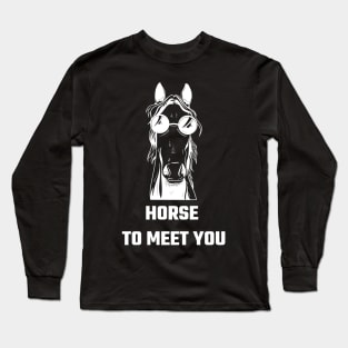 Horse to meet you Long Sleeve T-Shirt